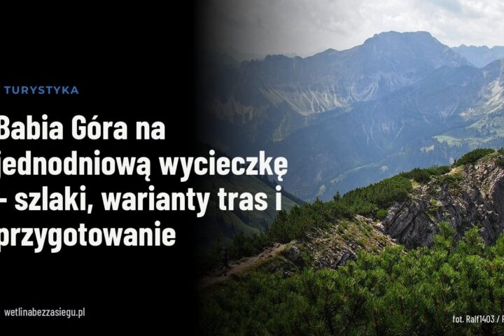 Babia Góra na jednodniową wycieczkę – szlaki, warianty tras i przygotowanie