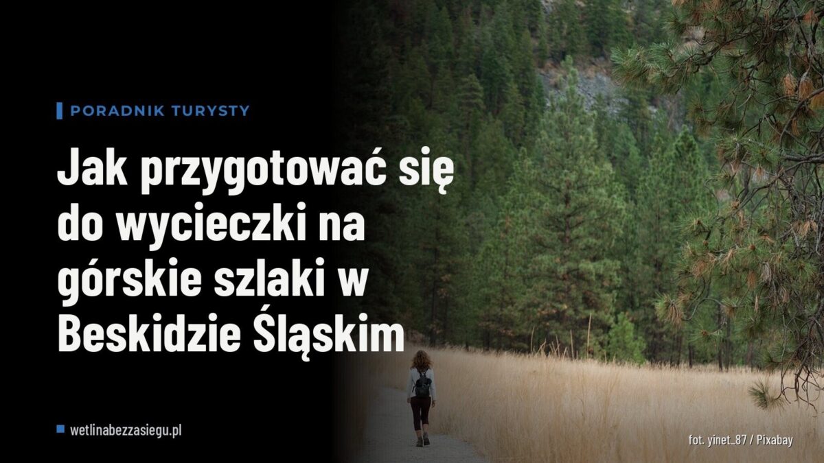 Jak przygotować się do wycieczki na górskie szlaki w Beskidzie Śląskim