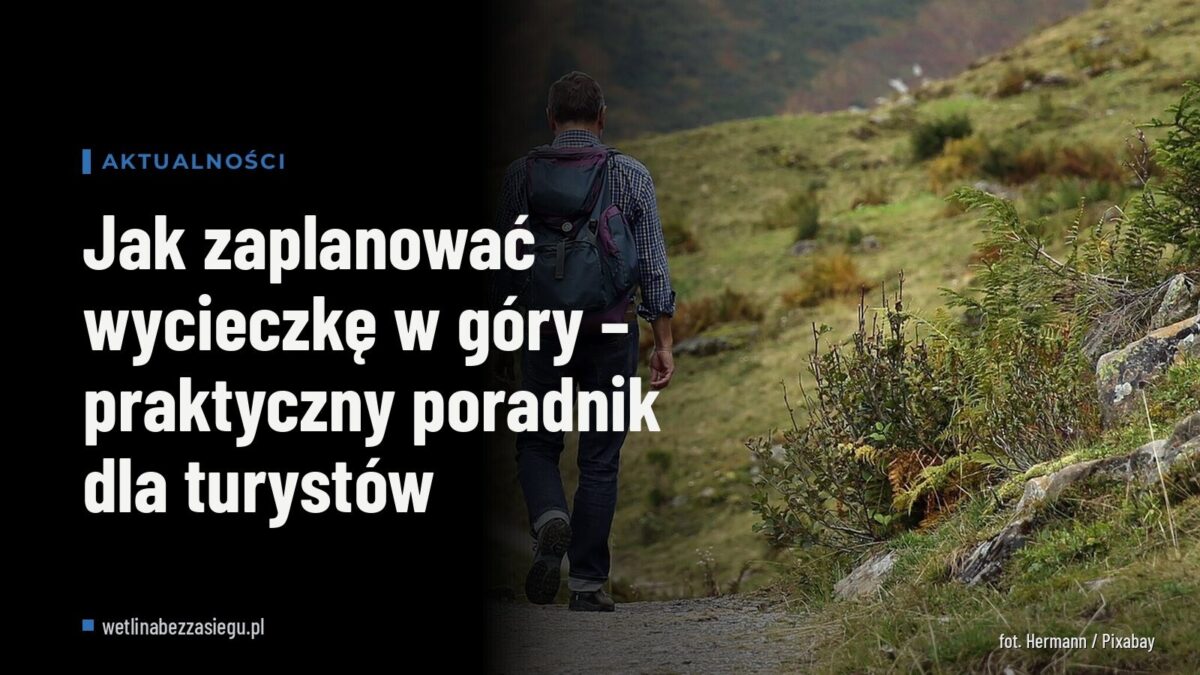 Jak zaplanować wycieczkę w góry – praktyczny poradnik dla turystów