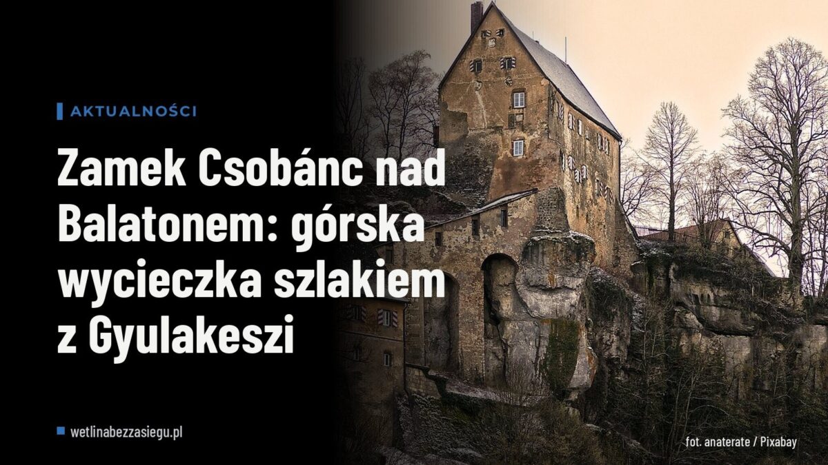 Zamek Csobánc nad Balatonem: górska wycieczka szlakiem z Gyulakeszi